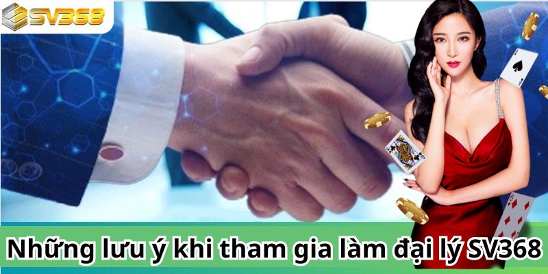 Những lưu ý khi tham gia làm đại lý SV368