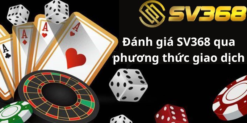 Đánh giá SV368 qua phương thức giao dịch