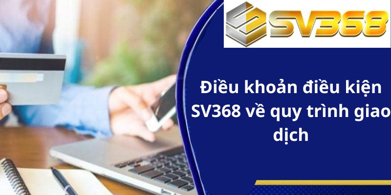 Điều khoản điều kiện SV368 về quy trình giao dịch