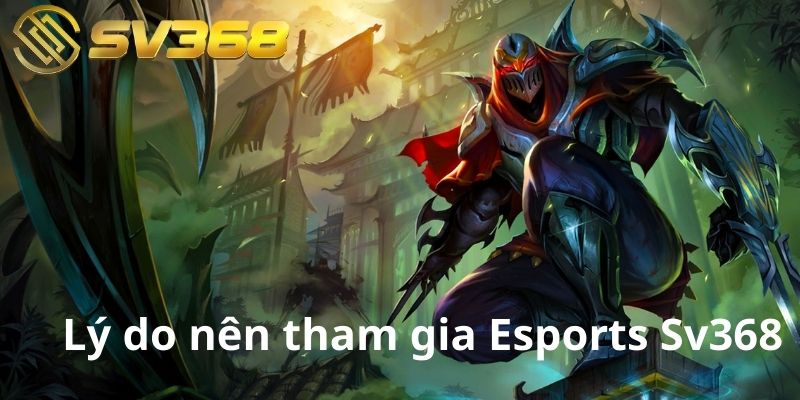 Lý do nên tham gia Esports Sv368