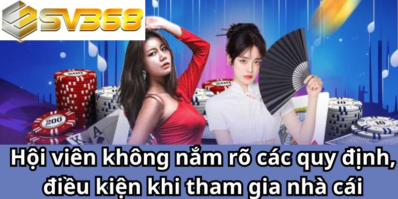 Hội viên không nắm rõ các quy định, điều kiện khi tham gia nhà cái