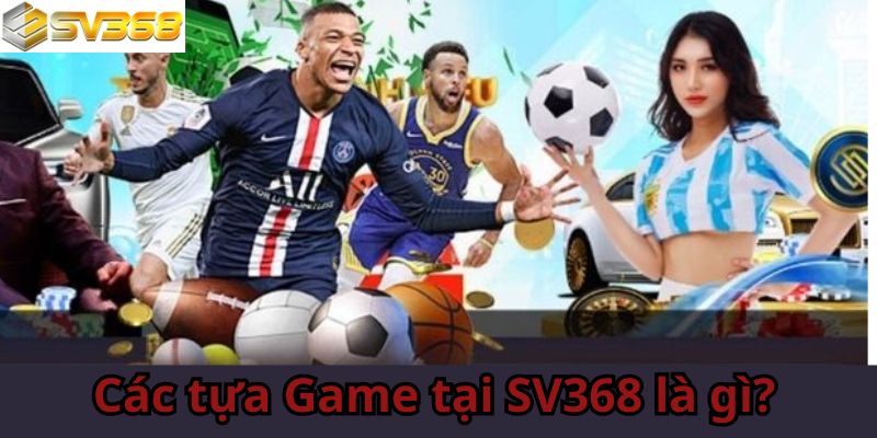 Các tựa Game tại SV368 là gì?