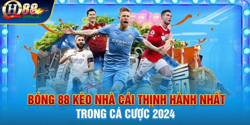 Bóng 88 Kèo Nhà Cái Thịnh Hành Nhất Trong Cá Cược 2024